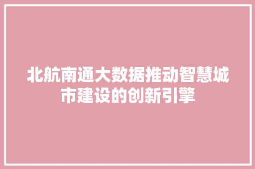 北航南通大数据推动智慧城市建设的创新引擎  第1张