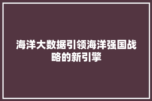 海洋大数据引领海洋强国战略的新引擎  第1张