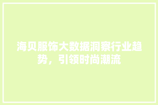 海贝服饰大数据洞察行业趋势，引领时尚潮流