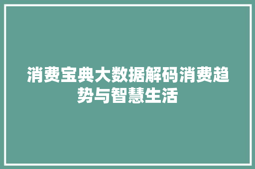 消费宝典大数据解码消费趋势与智慧生活  第1张