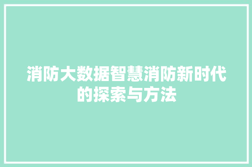 消防大数据智慧消防新时代的探索与方法  第1张