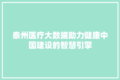泰州医疗大数据助力健康中国建设的智慧引擎  第1张