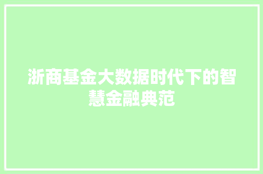 浙商基金大数据时代下的智慧金融典范  第1张