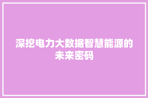 深挖电力大数据智慧能源的未来密码  第1张