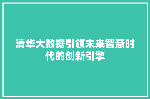 清华大数据引领未来智慧时代的创新引擎  第1张