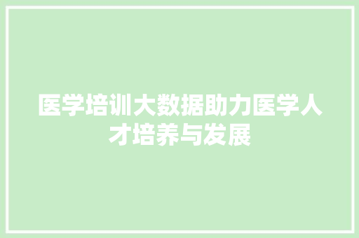医学培训大数据助力医学人才培养与发展  第1张
