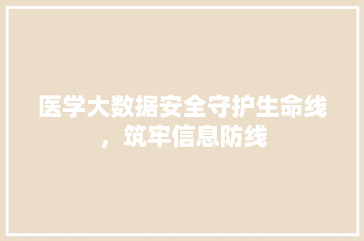 医学大数据安全守护生命线，筑牢信息防线  第1张