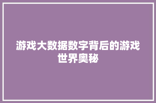 游戏大数据数字背后的游戏世界奥秘  第1张
