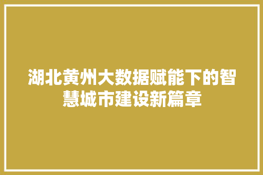 湖北黄州大数据赋能下的智慧城市建设新篇章