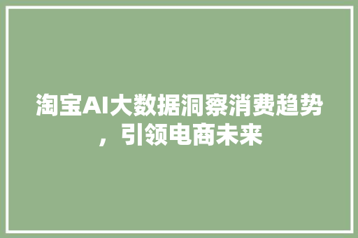 淘宝AI大数据洞察消费趋势，引领电商未来  第1张