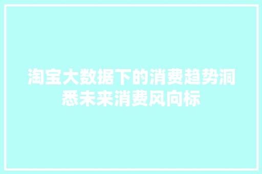 淘宝大数据下的消费趋势洞悉未来消费风向标  第1张