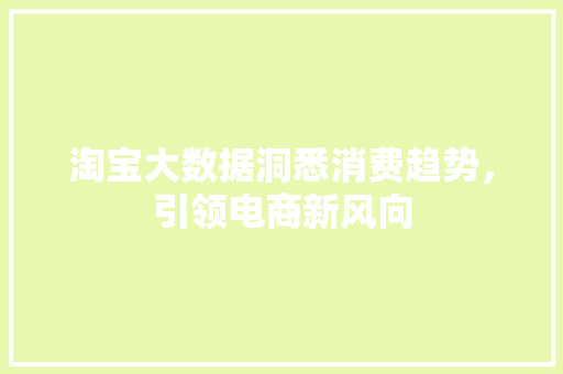 淘宝大数据洞悉消费趋势，引领电商新风向  第1张