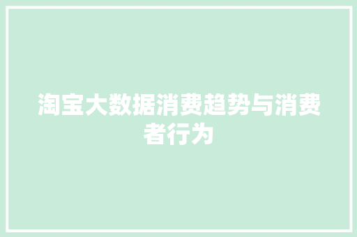 淘宝大数据消费趋势与消费者行为  第1张