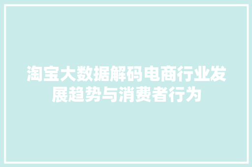 淘宝大数据解码电商行业发展趋势与消费者行为  第1张