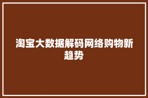 淘宝大数据解码网络购物新趋势  第1张