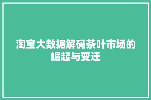 淘宝大数据解码茶叶市场的崛起与变迁  第1张