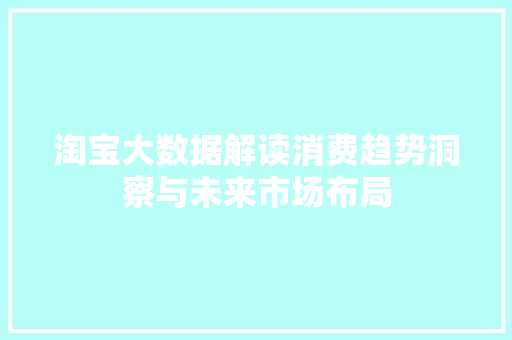 淘宝大数据解读消费趋势洞察与未来市场布局  第1张