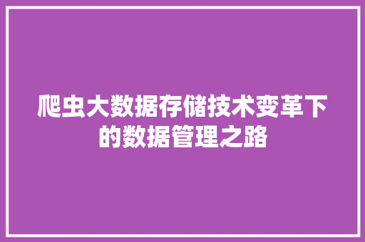 爬虫大数据存储技术变革下的数据管理之路  第1张