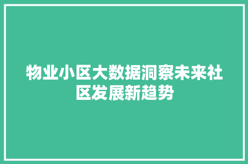 物业小区大数据洞察未来社区发展新趋势