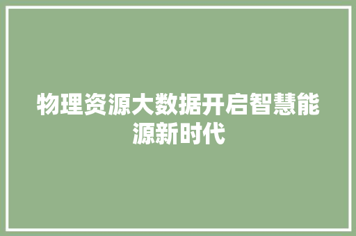 物理资源大数据开启智慧能源新时代