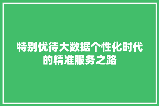 特别优待大数据个性化时代的精准服务之路