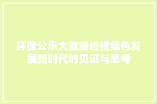环保公示大数据透视绿色发展新时代的见证与思考  第1张