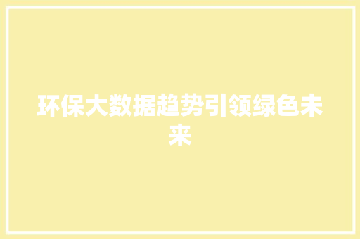 环保大数据趋势引领绿色未来  第1张