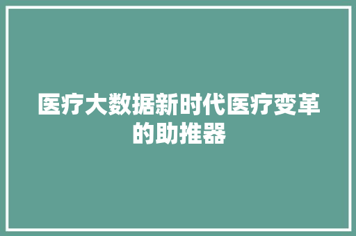 医疗大数据新时代医疗变革的助推器  第1张