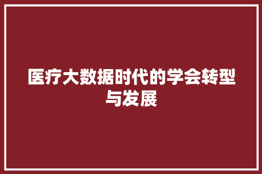 医疗大数据时代的学会转型与发展  第1张