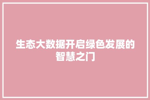 生态大数据开启绿色发展的智慧之门  第1张