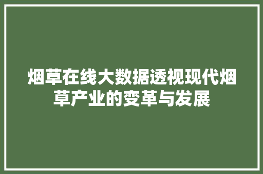 烟草在线大数据透视现代烟草产业的变革与发展  第1张