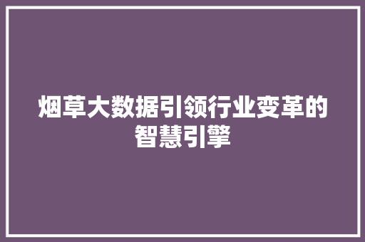 烟草大数据引领行业变革的智慧引擎  第1张