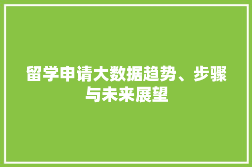 留学申请大数据趋势、步骤与未来展望