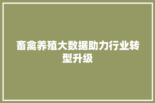 畜禽养殖大数据助力行业转型升级