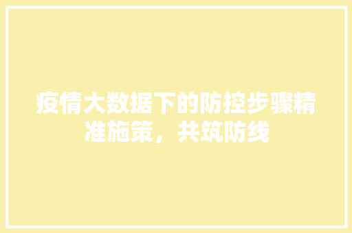 疫情大数据下的防控步骤精准施策，共筑防线  第1张
