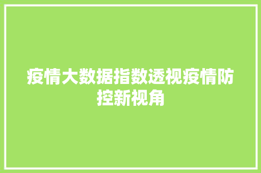 疫情大数据指数透视疫情防控新视角  第1张