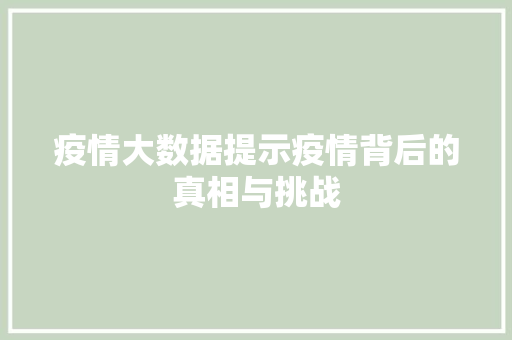 疫情大数据提示疫情背后的真相与挑战  第1张