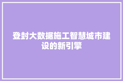 登封大数据施工智慧城市建设的新引擎