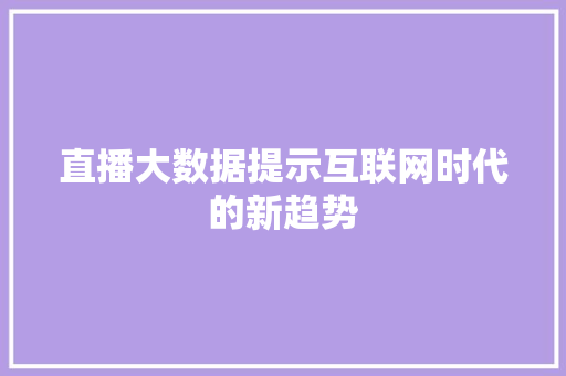 直播大数据提示互联网时代的新趋势  第1张