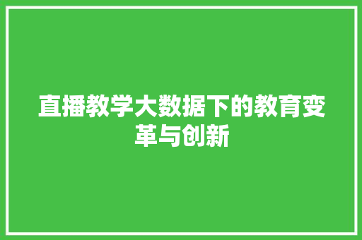 直播教学大数据下的教育变革与创新  第1张