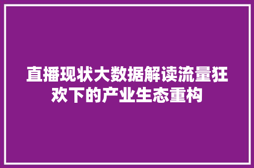 直播现状大数据解读流量狂欢下的产业生态重构  第1张