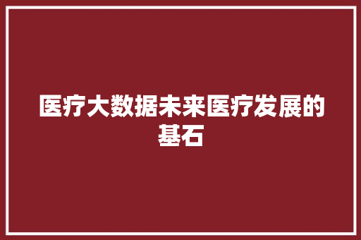 医疗大数据未来医疗发展的基石  第1张
