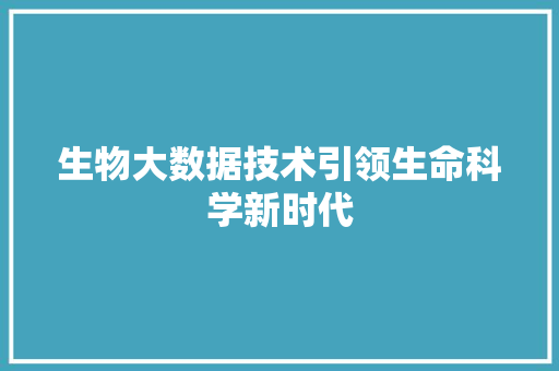 生物大数据技术引领生命科学新时代  第1张
