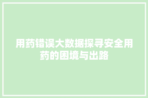 用药错误大数据探寻安全用药的困境与出路