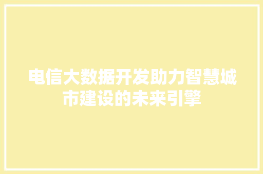电信大数据开发助力智慧城市建设的未来引擎  第1张