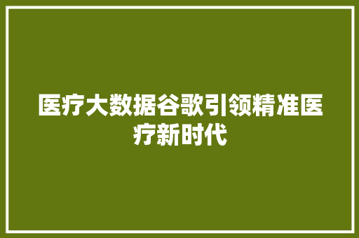 医疗大数据谷歌引领精准医疗新时代  第1张