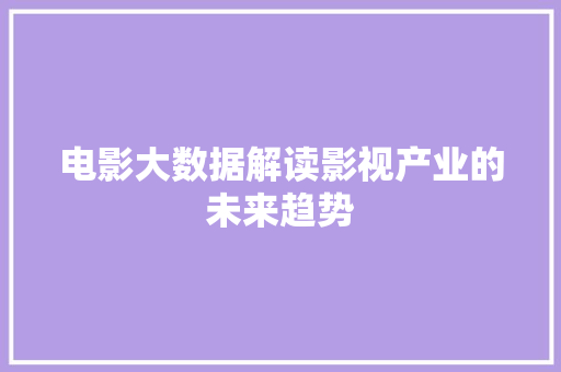 电影大数据解读影视产业的未来趋势  第1张
