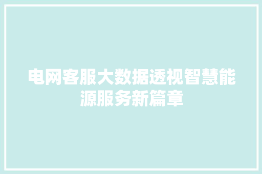 电网客服大数据透视智慧能源服务新篇章