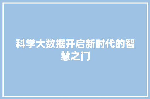 科学大数据开启新时代的智慧之门  第1张