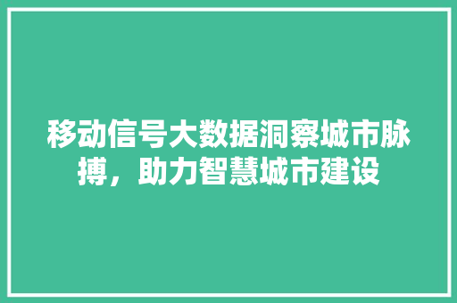 移动信号大数据洞察城市脉搏，助力智慧城市建设  第1张